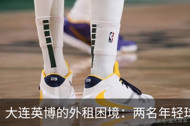大连英博的外租困境：两名年轻球员的不同命运